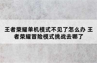 王者荣耀单机模式不见了怎么办 王者荣耀冒险模式挑战去哪了